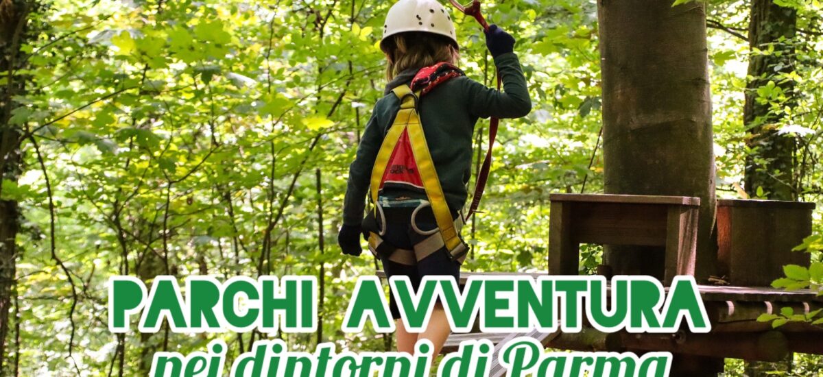 Parchi avventura nei dintorni di Parma per gite divertenti in famiglia!