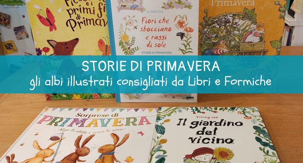 Fiori, colori e storie: gli albi illustrati di primavera consigliati da “Libri e Formiche”