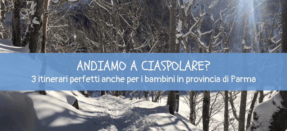 Ciaspolare con i bambini? Ecco 3 itinerari facili in provincia di Parma!