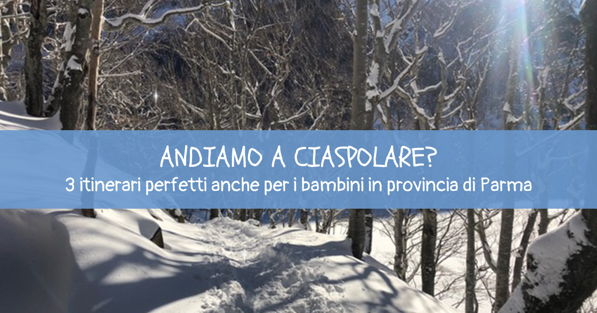 Ciaspolare con i bambini? Ecco 3 itinerari facili in provincia di Parma!