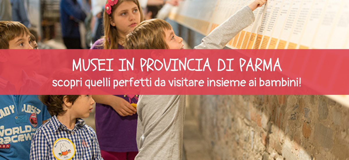 Musei da visitare con i bambini in provincia di Parma